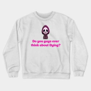 Do you guys ever think about dying? - Grim Reaper Crewneck Sweatshirt